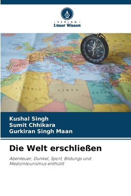 Die Welt erschlie?en - Singh, Kushal, and Chhikara, Sumit, and Maan, Gurkiran Singh