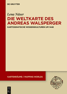 Die Weltkarte Des Andreas Walsperger: Kartografische Wissenskulturen Um 1448