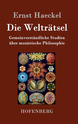 Die Weltrtsel: Gemeinverstndliche Studien ber monistische Philosophie - Haeckel, Ernst