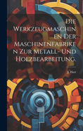 Die Werkzeugmaschinen der Maschinenfabriken zur Metall- und Holzbearbeitung.