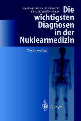 Die Wichtigsten Diagnosen in Der Nuklearmedizin - Biersack, H -J (Editor), and Grnwald, F (Editor)