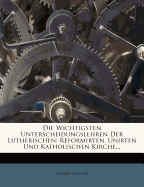 Die Wichtigsten Unterscheidungslehren Der Lutherischen: Reformirten, Unirten Und Katholischen Kirche...