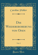 Die Wiedereroberung Von Ofen, Vol. 2 (Classic Reprint)