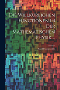Die Willkrlichen Functionen in Der Mathematischen Physik ...