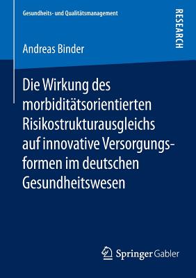 Die Wirkung Des Morbiditatsorientierten Risikostrukturausgleichs Auf Innovative Versorgungsformen Im Deutschen Gesundheitswesen - Binder, Andreas