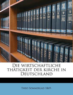Die Wirtschaftliche Thatigkeit Der Kirche in Deutschland Volume 1 - Sommerlad, Theo