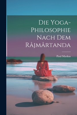 Die Yoga-Philosophie Nach Dem Rjmrtanda - Markus, Paul