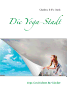 Die Yoga-Stadt: Yoga Geschichten f?r Kinder