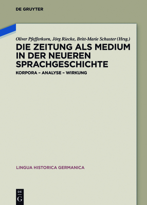 Die Zeitung als Medium in der neueren Sprachgeschichte - Pfefferkorn, Oliver (Editor), and Riecke, Jrg (Editor), and Schuster, Britt-Marie (Editor)