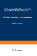 Die Zentralbank -- Eine Nebenregierung: Reichsbankprsident Hjalmar Schacht ALS Politiker Der Weimarer Republik