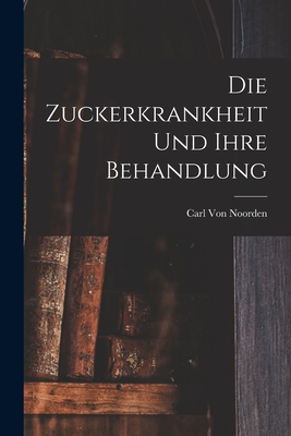 Die Zuckerkrankheit Und Ihre Behandlung - Von Noorden, Carl