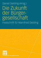 Die Zukunft Der Burgergesellschaft: Herausforderungen Und Perspektiven Fur Staat, Wirtschaft Und Gesellschaft. Festschrift Fur Warnfried Dettling
