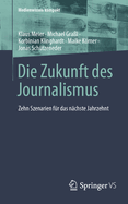 Die Zukunft Des Journalismus: Zehn Szenarien F?r Das N?chste Jahrzehnt