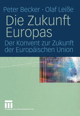 Die Zukunft Europas: Der Konvent Zur Zukunft Der Europaischen Union - Becker, Peter, and Lei?e, Olaf