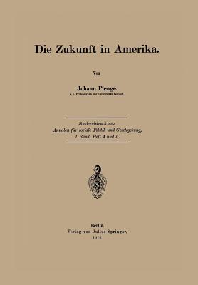 Die Zukunft in Amerika: Sonderabdruck Aus Annalen Fur Soziale Politik Und Gesetzgebung, 1.Band, Heft 4 Und 5. - Plenge, Johann