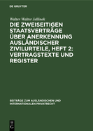 Die Zweiseitigen Staatsvertr?ge ?ber Anerkennung Ausl?ndischer Zivilurteile, Heft 2: Vertragstexte Und Register: Eine Kritische Untersuchung