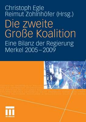 Die Zweite Gro?e Koalition: Eine Bilanz Der Regierung Merkel 2005-2009 - Egle, Christoph (Editor), and Zohlnhfer, Reimut (Editor)
