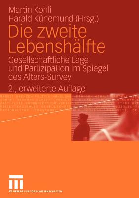 Die Zweite Lebenshalfte: Gesellschaftliche Lage Und Partizipation Im Spiegel Des Alters-Survey - Kohli, Martin (Editor), and K?nemund, Harald (Editor)