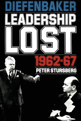 Diefenbaker: Leadership Lost 1962-67 - Stursberg, Peter