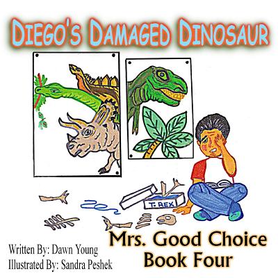 Diego's Damaged Dinosaur: Mrs. Good Choice Book Four - Peshek, Sandra, and Young, Dawn