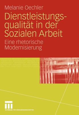 Dienstleistungsqualitat in Der Sozialen Arbeit: Eine Rhetorische Modernisierung - Oechler, Melanie