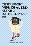 Dieser Moment, Wenn Ich an Einem Ort Ohne Internetempfang Bin.: A5 Notizbuch LINIERT Farbe - Humor - Comedy - Komdie - M?nnerhort - Witz - Lustig - Notizbuch - Tagebuch - Party - Hangover - Badass - Perfect