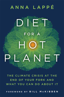 Diet for a Hot Planet: The Climate Crisis at the End of Your Fork and What You Can Do about It - Lappe, Anna, and McKibben, Bill (Introduction by)