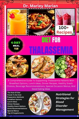 Diet for Thalassemia: Nutritional Strategies for Blood Disorder Management: A Comprehensive Guide To Supporting Thalassemia Patients With Breakfast Options, Lunch Ideas, Dinner Recipes, Healthy Snack - Marian, Marley, Dr.