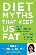 Diet Myths That Keep Us Fat: And the 101 Truths That Will Help You Shed the Pounds Permanently