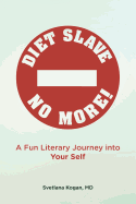 Diet Slave No More!: A Fun Literary Journey Into Your Self