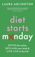 Diet Starts Monday: Ditch the Scales, Reclaim Your Body and Live Life to the Full