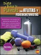 Dieta a Base de Plantas Para Atletas Y Fisicoculturistas: Suministrar a tu cuerpo las sustancias necesarias de forma sana y correcta con la dieta vegana baja en grasas y alta en protenas.