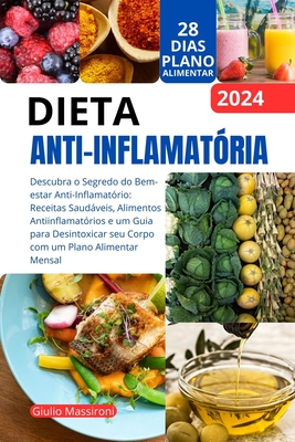 Dieta Anti-Inflamat?ria: Descubra o Segredo do Bem-estar Anti-Inflamat?rio: Receitas Saudveis, Alimentos Antiinflamat?rios e um Guia para Desintoxicar seu Corpo com um Plano Alimentar Mensal - Massironi, Giulio