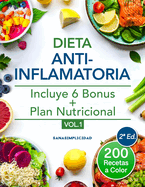 Dieta antiinflamatoria: Elige nutrirte con 200 recetas infalibles a color y un plan nutricional incluido, que te ayudarn a comer para sanar y a reducir tu inflamacin de forma natural