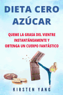 Dieta Cero Azcar: Queme La Grasa del Vientre Instantneamente y Obtenga Un Cuerpo Fantstico (Sin Azcar) (Zero Sugar Diet En Espaol/ Zero Sugar Diet Spanish Book Version)