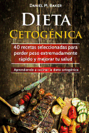 Dieta Cetognica: 40 recetas seleccionadas para perder peso extremadamente rpido y mejorar tu salud. Aprendiendo a cocinar la dieta cetognica