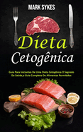 Dieta Cetognica: Guia Para Iniciantes De Uma Dieta Cetognica O Segredo Da Sade, o Guia Completo De Alimentos Permitidos