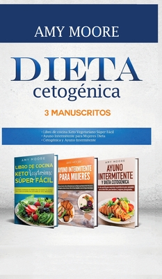 Dieta Cetog?nica, 3 Manuscritos: 1-Libro de cocina Keto Vegetariano Sper Fcil 2-Ayuno Intermitente para Mujeres Dieta 3-Cetog?nica y Ayuno Intermitente - Moore, Amy