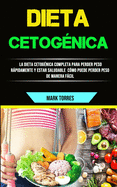 Dieta Cetog?nica: La Dieta Cetog?nica Completa Para Perder Peso Rpidamente Y Estar Saludable (C?mo Puede Perder Peso De Manera Fcil)