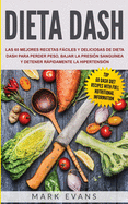 Dieta DASH: Las 60 Mejores Recetas Fciles Y Deliciosas De Dieta Dash Para Perder Peso, Bajar La Presin Sangunea Y Detener Rpidamente La Hipertensin (Spanish Edition)