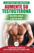 Dieta de testosterona: Gua para principiantes y plan de accin: 30 alimentos naturales que aumentan su energa, pierden peso y libido (Libro en espaol / Testosterone Diet Spanish Book)