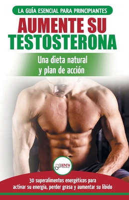 Dieta de testosterona: Gua para principiantes y plan de accin: 30 alimentos naturales que aumentan su energa, pierden peso y libido (Libro en espaol / Testosterone Diet Spanish Book) - Masterson, Freddie, and Publishing, Hmw