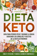 Dieta Keto: Gu?a para perder peso y quemar la grasa siguiendo los consejos y recetas de la dieta cetog?nica.