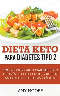 Dieta Keto para la diabetes tipo 2: C?mo controlar la diabetes tipo 2 con la dieta Keto, ms recetas saludables, deliciosas y fciles! - Moore, Amy