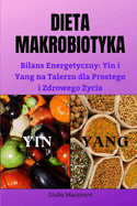 Dieta Makrobiotyka: Bilans Energetyczny: Yin i Yang na Talerzu dla Prostego i Zdrowego Zycia