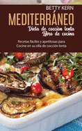 Dieta Mediterrnea de coccin lenta Libro de cocina: Recetas fciles y apetitosas para Cocine en su olla de coccin lenta