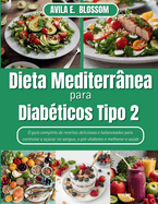 Dieta Mediterrnea para Diabticos Tipo 2: O guia completo de receitas deliciosas e balanceadas para controlar o acar no sangue, o pr-diabetes e melhorar a sade