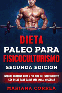 Dieta Paleo Para Fisicoculturismo Segunda Edicion: Integre Proteina Pura a Su Plan de Entrenamiento Con Pesas Para Ganar Mas Masa Muscular