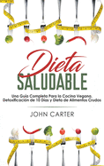 Dieta Saludable: Una Gua Completa Para la Cocina Vegana, Detoxificacin de 10 Das y Dieta de Alimentos Crudos (Healthy Diet Spanish Version)