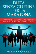 DIETA SENZA GLUTINE Per la MARATONA: Nutri il tuo corpo al meglio per raggiungere la perfezione